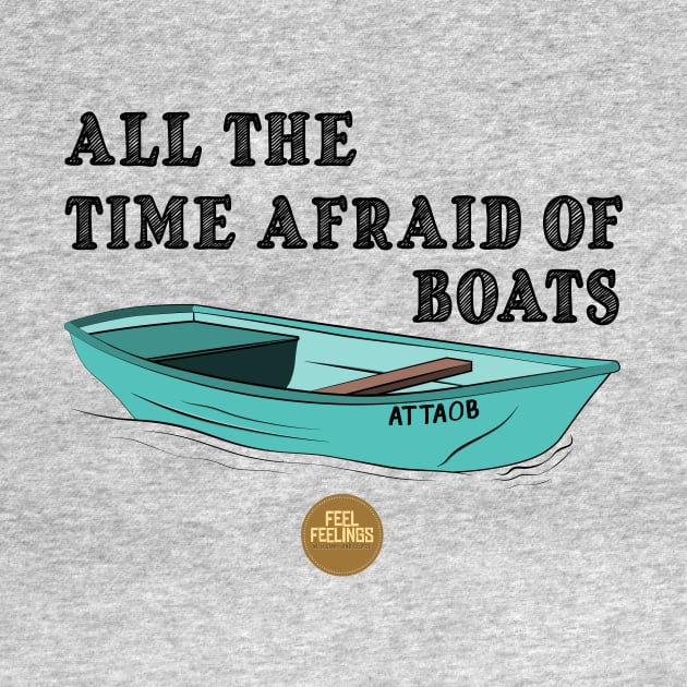 All The Time Afraid of Boats by Feel Feelings Podcast